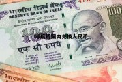 印度盾国内兑换人民币(印度钱兑换中国人民币多少钱)
