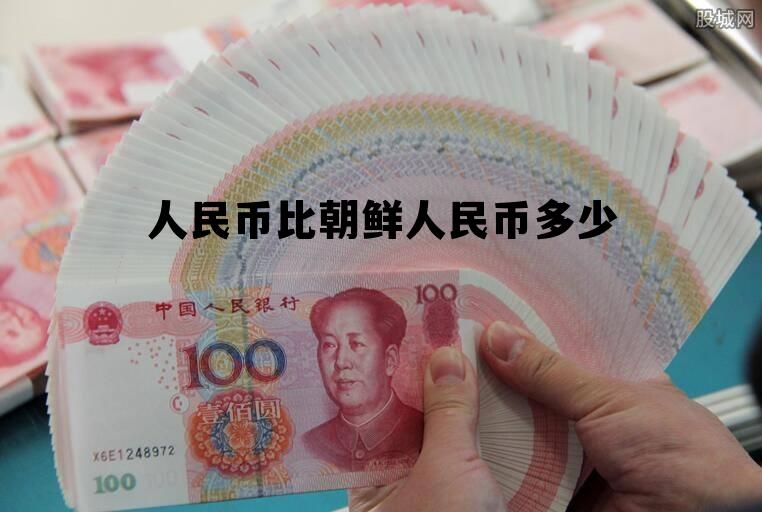 人民币比朝鲜人民币多少(人民币比朝鲜人民币多少倍)