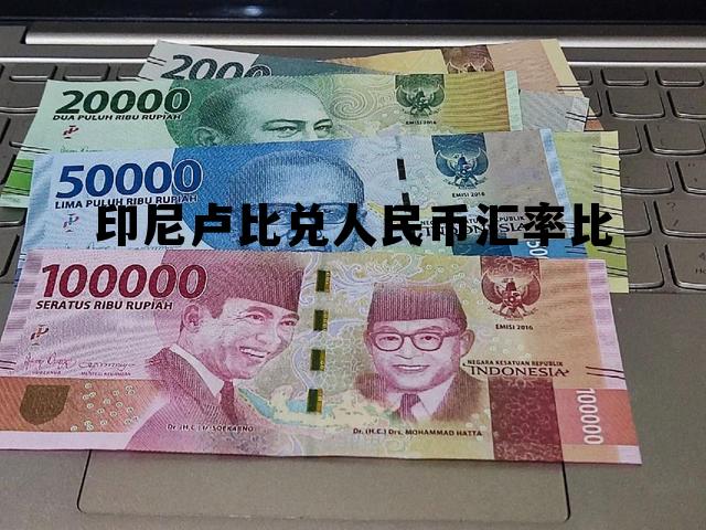 印尼卢比兑人民币汇率比(印尼卢比兑人民币汇率比中国高)