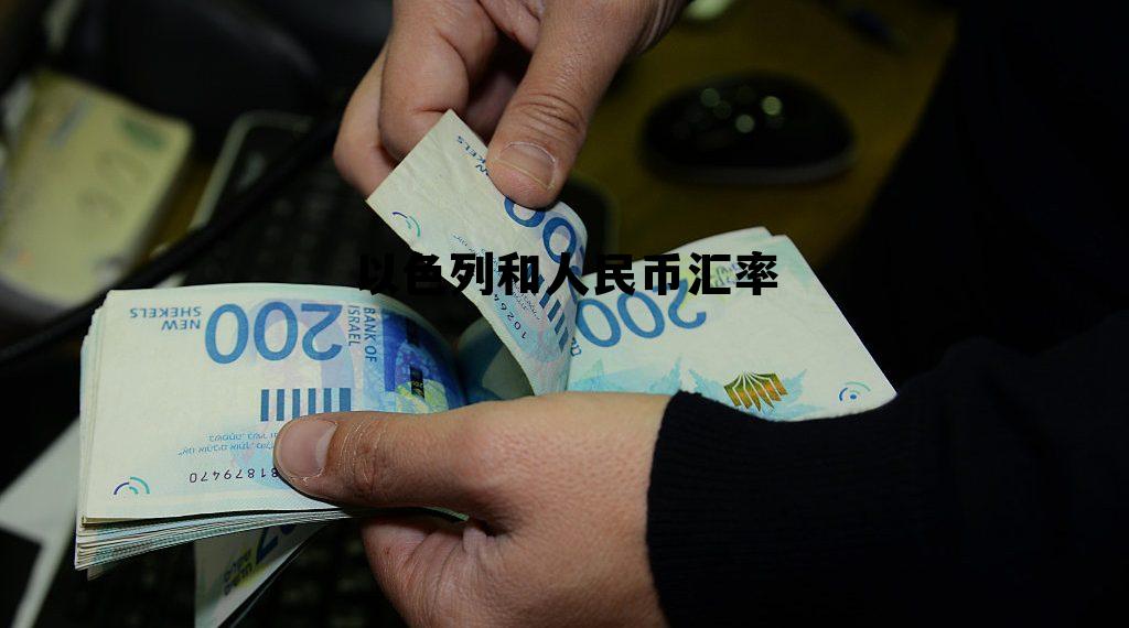 以色列和人民币汇率(以色列和人民币汇率走势预测)